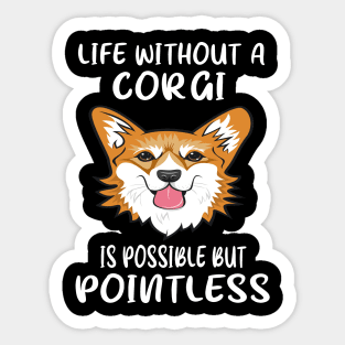 Life Without A Corgi Is Possible But Pointless (122) Sticker